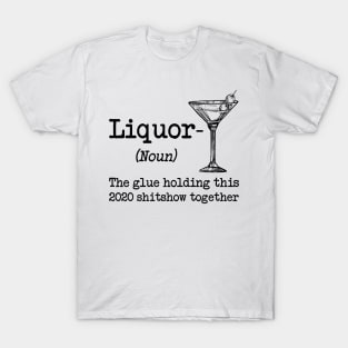 Liquor Noun Glue Holding This 2020 Shitshow Together Gifts Premium T-Shirt T-Shirt